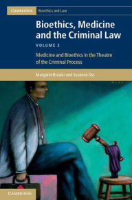 Title: Bioethics, Medicine and the Criminal Law: Volume 3, Medicine and Bioethics in the Theatre of the Criminal Process, Author: Margaret Brazier