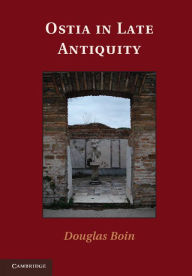 Title: Ostia in Late Antiquity, Author: Douglas Boin
