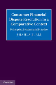 Title: Consumer Financial Dispute Resolution in a Comparative Context: Principles, Systems and Practice, Author: Shahla F. Ali