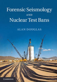 Title: Forensic Seismology and Nuclear Test Bans, Author: Alan Douglas