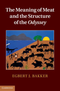 Title: The Meaning of Meat and the Structure of the Odyssey, Author: Egbert J. Bakker