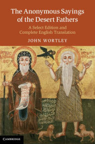 Title: The Anonymous Sayings of the Desert Fathers: A Select Edition and Complete English Translation, Author: John Wortley