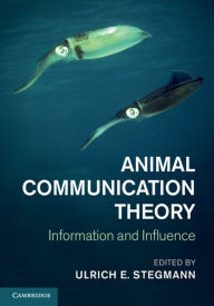 Title: Animal Communication Theory: Information and Influence, Author: Ulrich E. Stegmann