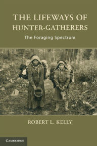 Title: The Lifeways of Hunter-Gatherers: The Foraging Spectrum, Author: Robert L. Kelly