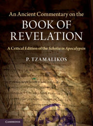 Title: An Ancient Commentary on the Book of Revelation: A Critical Edition of the Scholia in Apocalypsin, Author: P. Tzamalikos