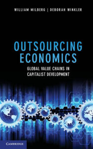 Title: Outsourcing Economics: Global Value Chains in Capitalist Development, Author: William Milberg