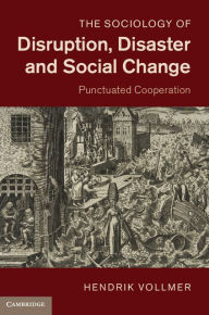 Title: The Sociology of Disruption, Disaster and Social Change: Punctuated Cooperation, Author: Hendrik Vollmer