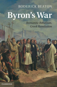 Title: Byron's War: Romantic Rebellion, Greek Revolution, Author: Roderick Beaton