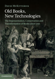 Title: Old Books, New Technologies: The Representation, Conservation and Transformation of Books since 1700, Author: David McKitterick