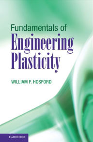 Title: Fundamentals of Engineering Plasticity, Author: William F. Hosford