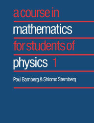 Title: A Course in Mathematics for Students of Physics: Volume 1, Author: Paul Bamberg