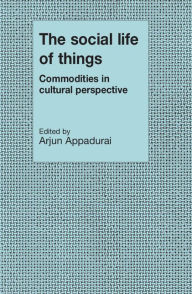 Title: The Social Life of Things: Commodities in Cultural Perspective, Author: Arjun Appadurai