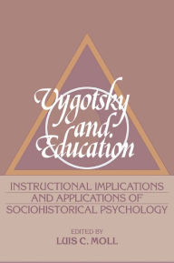 Title: Vygotsky and Education: Instructional Implications and Applications of Sociohistorical Psychology, Author: Luis C. Moll