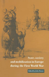 Title: State, Society and Mobilization in Europe during the First World War, Author: John Horne