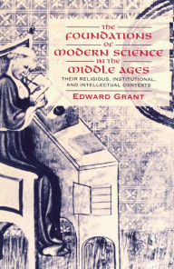 Title: The Foundations of Modern Science in the Middle Ages: Their Religious, Institutional and Intellectual Contexts, Author: Edward Grant