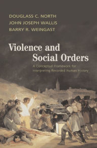 Title: Violence and Social Orders: A Conceptual Framework for Interpreting Recorded Human History, Author: Douglass C. North