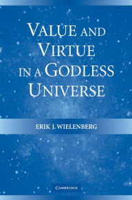 Title: Value and Virtue in a Godless Universe, Author: Erik J. Wielenberg