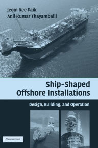Title: Ship-Shaped Offshore Installations: Design, Building, and Operation, Author: Jeom Kee Paik