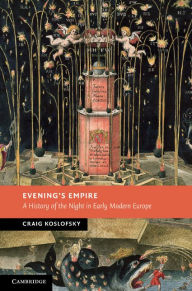 Title: Evening's Empire: A History of the Night in Early Modern Europe, Author: Craig Koslofsky