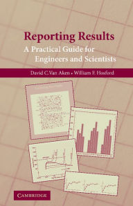 Title: Reporting Results: A Practical Guide for Engineers and Scientists, Author: David C. van Aken