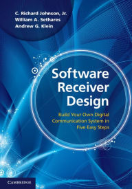 Title: Software Receiver Design: Build your Own Digital Communication System in Five Easy Steps, Author: C. Richard Johnson