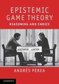 Title: Epistemic Game Theory: Reasoning and Choice, Author: Andrés Perea