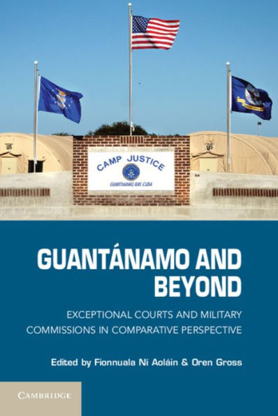 Guantánamo and Beyond: Exceptional Courts and Military Commissions in Comparative Perspective