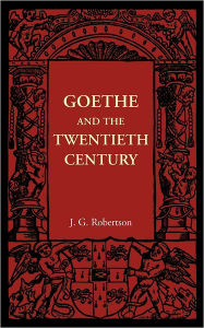 Title: Goethe and the Twentieth Century, Author: J. G. Robertson