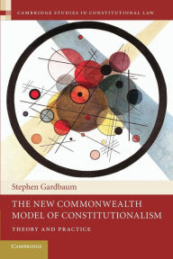 Title: The New Commonwealth Model of Constitutionalism: Theory and Practice, Author: Stephen Gardbaum