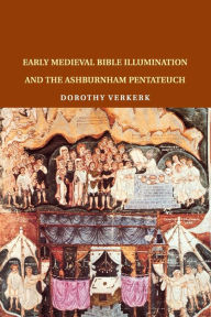 Title: Early Medieval Bible Illumination and the Ashburnham Pentateuch, Author: Dorothy Verkerk