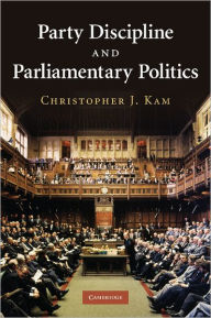 Title: Party Discipline and Parliamentary Politics, Author: Christopher J. Kam
