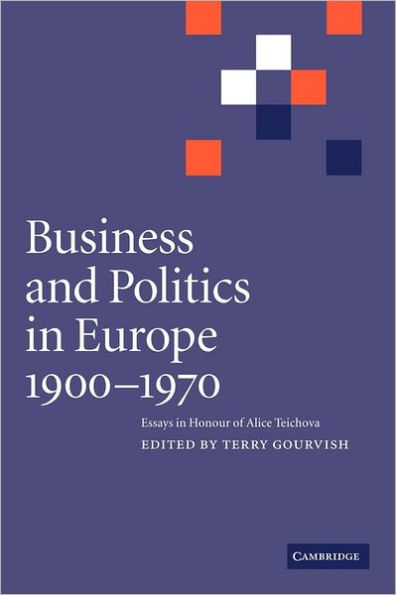 Business and Politics in Europe, 1900-1970: Essays in Honour of Alice Teichova