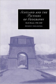 Title: Scotland and the Fictions of Geography: North Britain 1760-1830, Author: Penny Fielding