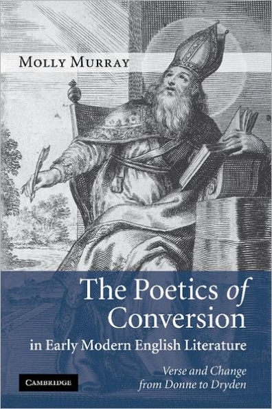 The Poetics of Conversion Early Modern English Literature: Verse and Change from Donne to Dryden