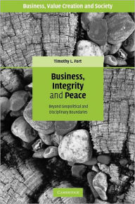 Title: Business, Integrity, and Peace: Beyond Geopolitical and Disciplinary Boundaries, Author: Timothy L. Fort