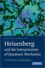 Heisenberg and the Interpretation of Quantum Mechanics: The Physicist as Philosopher