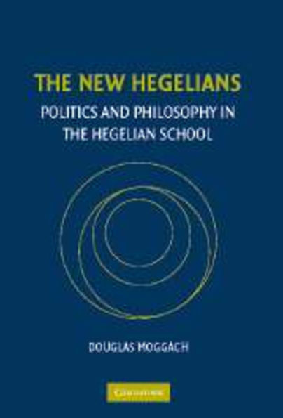 The New Hegelians: Politics and Philosophy in the Hegelian School