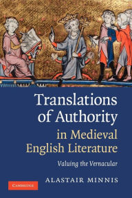 Title: Translations of Authority in Medieval English Literature: Valuing the Vernacular, Author: Alastair Minnis
