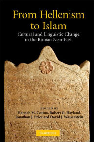 Title: From Hellenism to Islam: Cultural and Linguistic Change in the Roman Near East, Author: Hannah M. Cotton