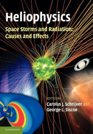 Title: Heliophysics: Space Storms and Radiation: Causes and Effects, Author: Carolus J. Schrijver