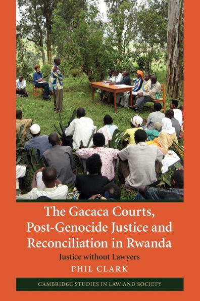 The Gacaca Courts, Post-Genocide Justice and Reconciliation in Rwanda: Justice without Lawyers