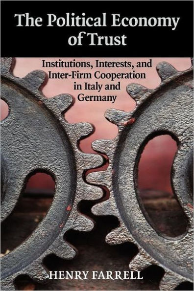 The Political Economy of Trust: Institutions, Interests, and Inter-Firm Cooperation in Italy and Germany