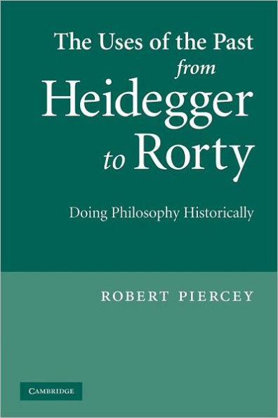 The Uses of the Past from Heidegger to Rorty: Doing Philosophy Historically