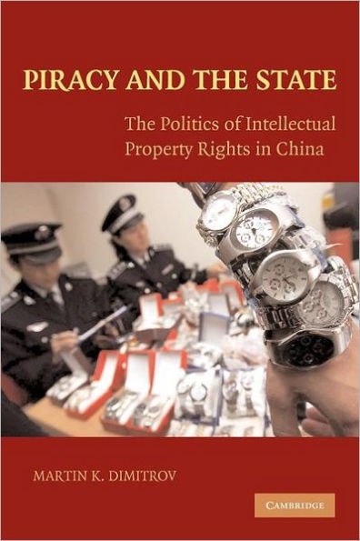 Piracy and the State: The Politics of Intellectual Property Rights in China