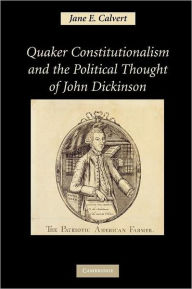 Title: Quaker Constitutionalism and the Political Thought of John Dickinson, Author: Jane E. Calvert