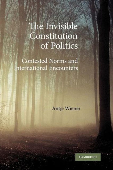 The Invisible Constitution of Politics: Contested Norms and International Encounters