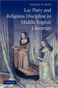 Title: Lay Piety and Religious Discipline in Middle English Literature, Author: Nicole R. Rice
