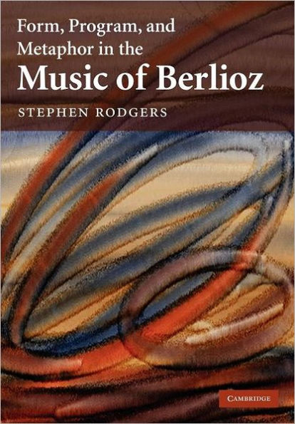 Form, Program, and Metaphor in the Music of Berlioz