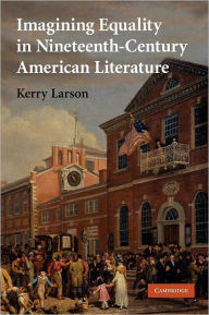 Title: Imagining Equality in Nineteenth-Century American Literature, Author: Kerry  Larson