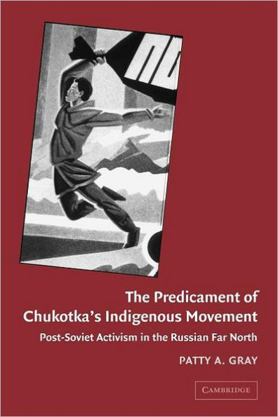 The Predicament of Chukotka's Indigenous Movement: Post-Soviet Activism in the Russian Far North